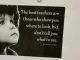 "The best teachers are those who show you where to look, but don't tell you what to see." (Alexandra K.Trenfor)